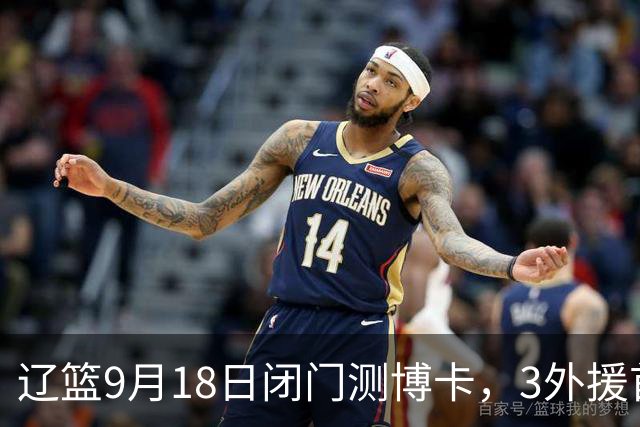 辽篮9月18日闭门测博卡，3外援首次合体，赵继伟不在场才是真考题